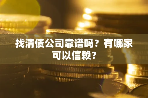 济南找清债公司靠谱吗？有哪家可以信赖？