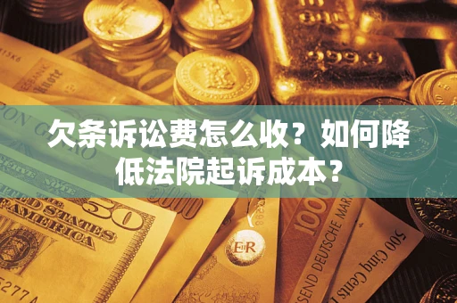 济南欠条诉讼费怎么收？如何降低法院起诉成本？