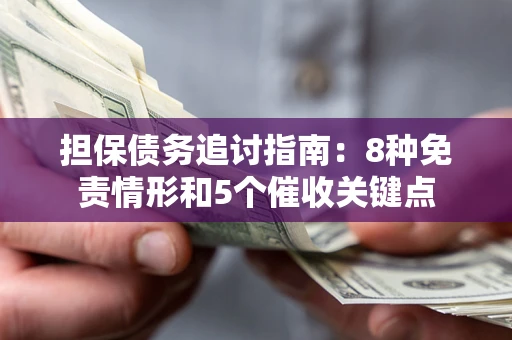 济南担保债务追讨指南：8种免责情形和5个催收关键点