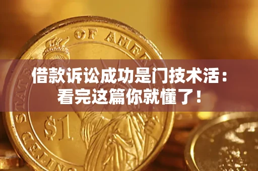 济南借款诉讼成功是门技术活：看完这篇你就懂了！